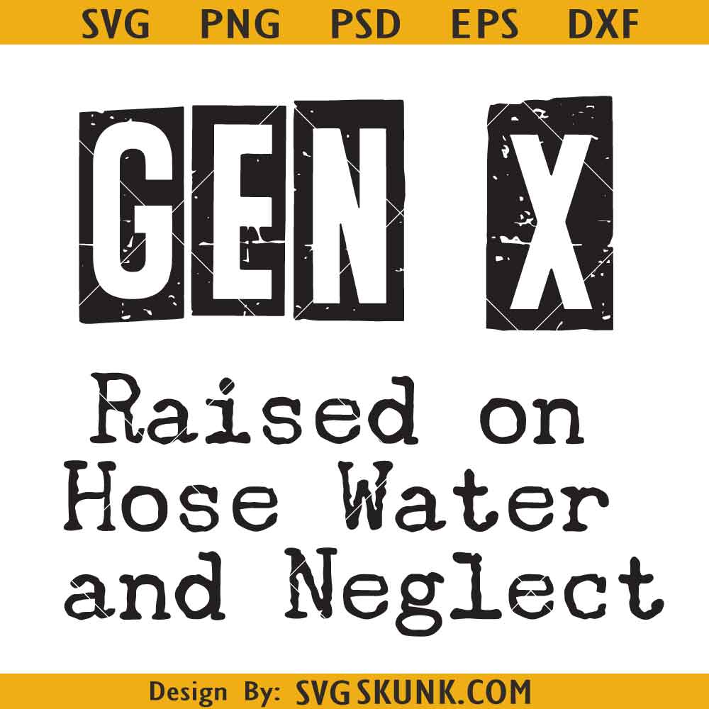 Gen X Raised On Hose Water And Neglect Svg Generation X Svg