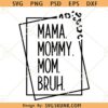 Mama Mommy Mom Bruh SVG, Mom Shirt Svg, Mom Life Shirt, Mommy svg