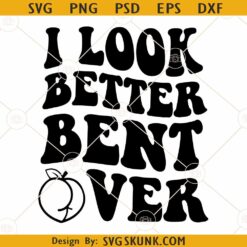 I look better bent over svg, Peach butt SVG, funny valentine SVG