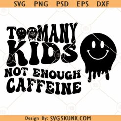 Too many kids not enough caffeine SVG, Wavy text svg, Melting smiley face svg, Funny Mom Svg