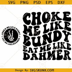 Choke Me Like Bundy SVG, Choke me like Bundy Eat me like Dahmer SVG, Funny Quote svg