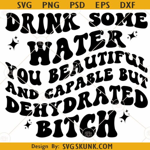 Drink some water you beautiful and capable but dehydrated bitch SVG