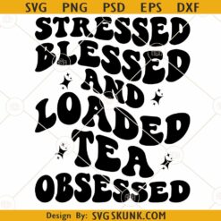 Stressed blessed and Loaded tea obsessed SVG, Wavy letters svg, Tea Junkie svg