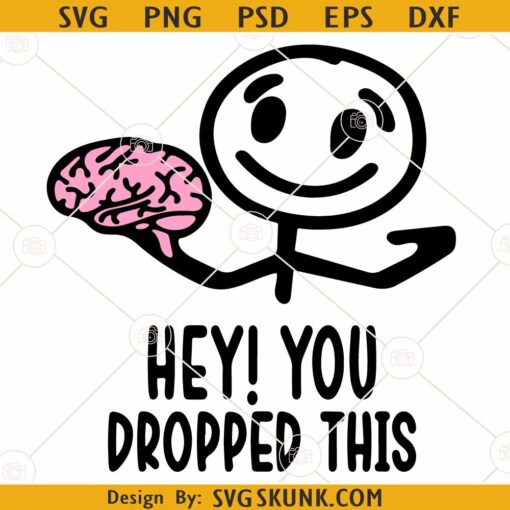 Hey you dropped this SVG, Funny Brain Quote SVG, Brain Funny Quote SVG