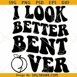 I look better bent Over SVG, Wavy Letters SVG, Peach Booty SVG, Peachy SVG
