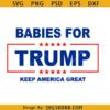 Babies For Trump Keep America Great SVG, Trump 2024 svg