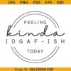 Feeling Kinda Idgaf-ish SVG, IDGAF svg, sarcastic svg