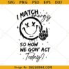 I Match Energy So How We Gon Act Today SVG