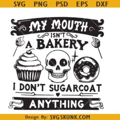 My Mouth isn't a Bakery I Don’t Sugarcoat Anything SVG