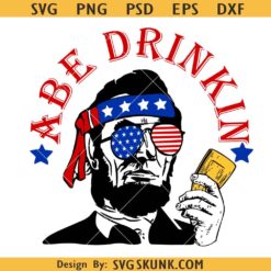 Abe Drinkin Abraham Lincoln svg, Drinkin like Lincoln svg, 4th Of July SVG
