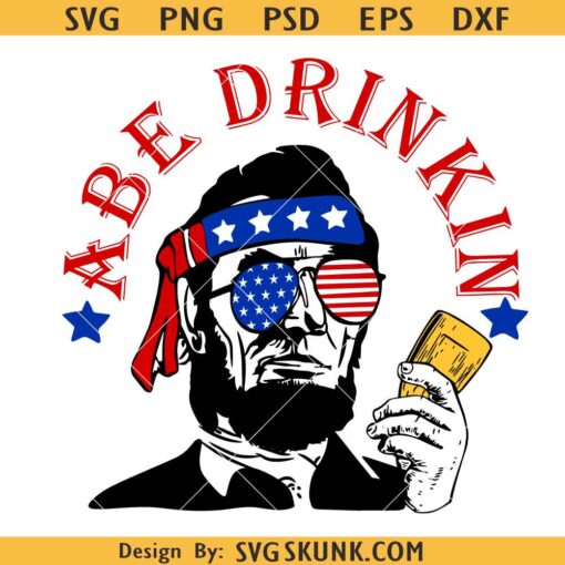 Abe Drinkin Abraham Lincoln svg, Drinkin like Lincoln svg, 4th Of July SVG