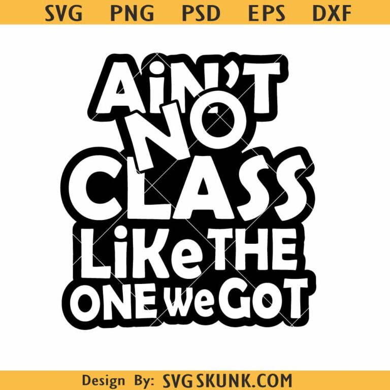 Ain't No Class Like The One We Got SVG, Class Reunion Svg