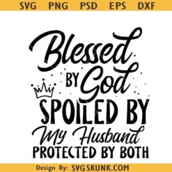Blessed by God spoiled by my husband protected by both SVG