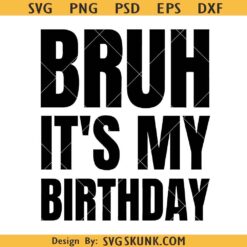 Bruh It’s my Birthday SVG, birthday dude svg, Birthday boy svg