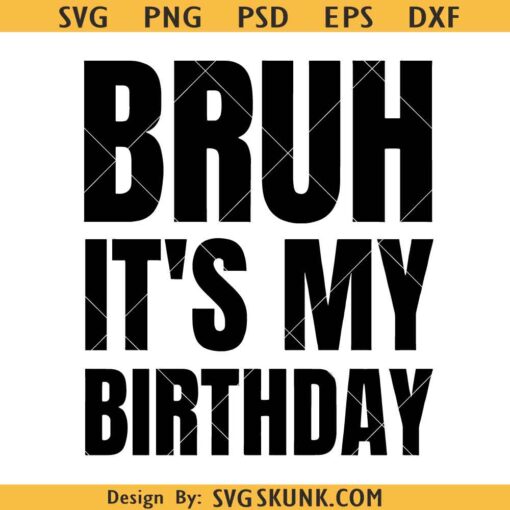 Bruh It’s my Birthday SVG, birthday dude svg, Birthday boy svg