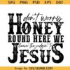 Don't Worry Honey Round Here We Leave the Judgin’ to Jesus SVG