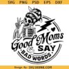 Good moms say bad words skeleton SVG, Messy bun skeleton svg, good moms svg