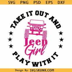Take it out and play with it SVG PNG, Jeep life SVG, Jeep girl svg