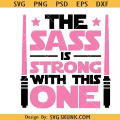 The Sass is Strong with this one SVG, Star Wars SVG