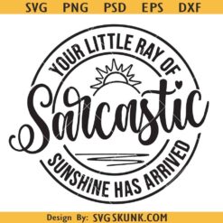 Your Little Ray of Sarcastic Sunshine Has Arrived Svg, Sarcastic Svg