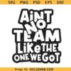 Ain't no team like the one we got SVG, Team shirt svg, colleague gift svg