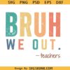 Bruh We Out Teacher svg, Last Day of School teacher svg, Teacher Appreciation svg, Bruh we out svg