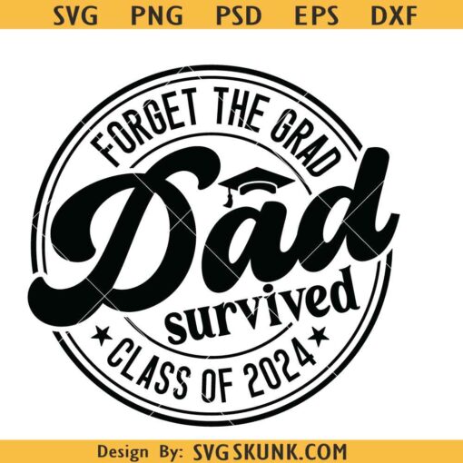 Forget The Grad Dad Survived Class Of 2024 SVG, Dad Graduation Gift SVG, Dad Graduated SVG