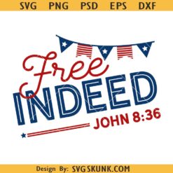 Free Indeed John 836 Independence Day SVG, Christian 4th of July svg, Independence day svg