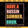 Have a Bussin Summer Bruh SVG, school summer svg, last day of school svg