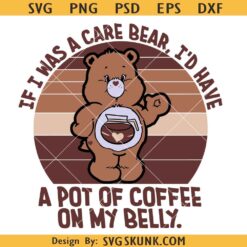 I Was a Care Bear I'd Have a Pot of Coffee On My Belly SVG