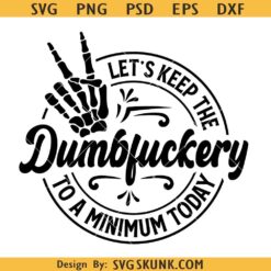 Let's Keep the Dumbfuckery to a Minimum Today Svg, sarcastic shirt svg