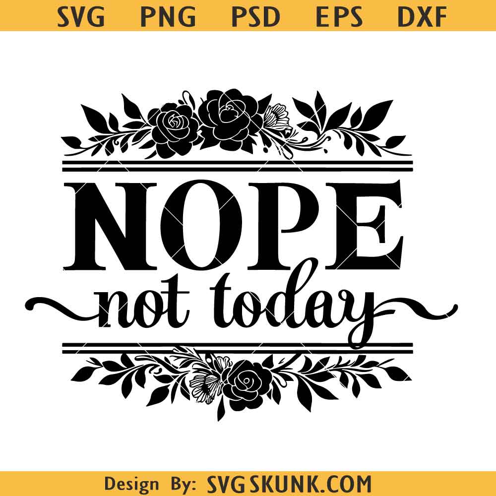 Nope not today floral SVG, Nope not today svg, inspirational quote svg