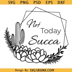 Not Today Succa floral SVG, succulent cactus svg, floral hexagon svg