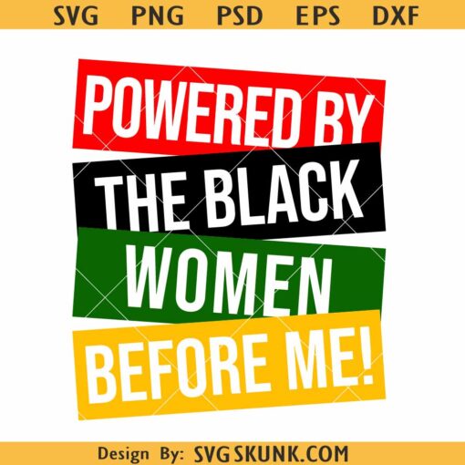 Powered by the black women before me SVG, Black Woman Shirt svg, Black History Month Svg