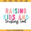 Raising kids and trusting God svg, Christian mom svg, mom life svg