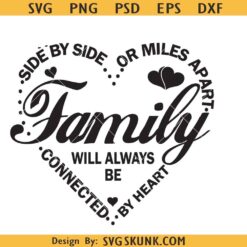 Side By Side or Miles Apart Family Will Always be Connected By Heart svg, family reunion svg