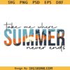 Take Me Where Summer Never Ends SVG, summer shirt svg, beach scene svg