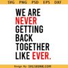 We Are Never Getting Back Together like Ever svg, Taylor Swift svg