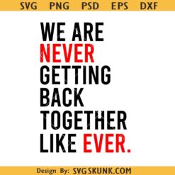We Are Never Getting Back Together like Ever svg, Taylor Swift svg