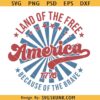America Land Of The Free Because Of The Brave SVG