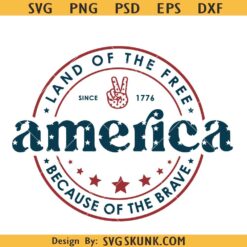 America Land Of The Free Because Of The Brave SVG, 4th Of July DXF SVG PNG