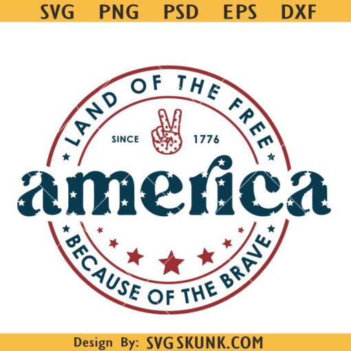 America Land Of The Free Because Of The Brave SVG, 4th Of July DXF SVG PNG