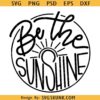 Be the sunshine SVG, motivational SVG, be the light svg, summer SVG, sunshine svg
