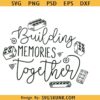 Building memories Together Svg, family svg, family vacation svg
