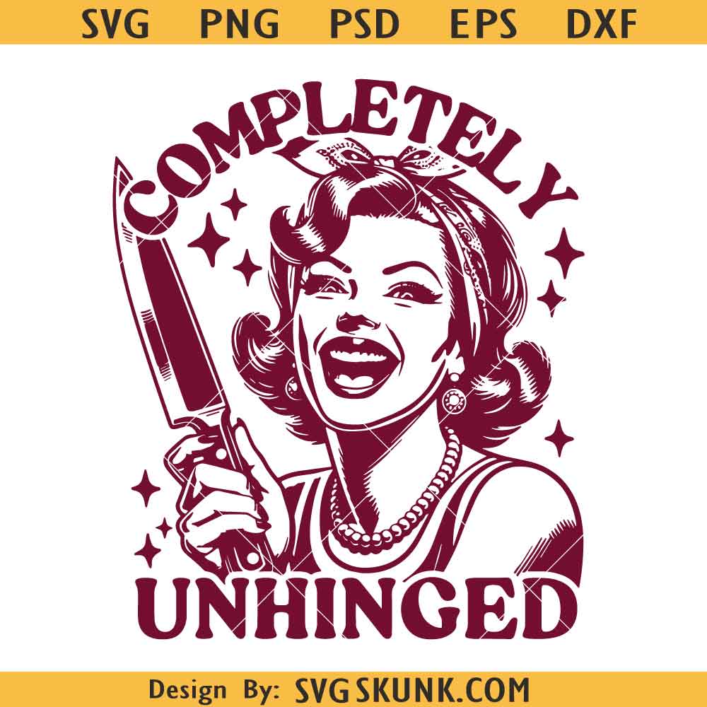 Completely Unhinged svg, Retro Housewife SVG, unhinged girl svg