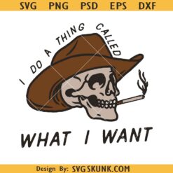 I Do a Thing Called What I Want cowboy SVG, Western Cowboy Skull svg