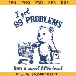 I Got 99 Problems and A Sweet Little Treat Would Solve Most of Them bear svg