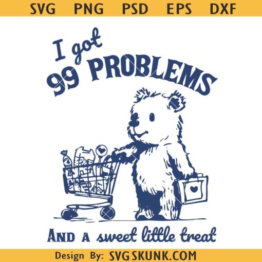 I Got 99 Problems and A Sweet Little Treat Would Solve Most of Them bear svg