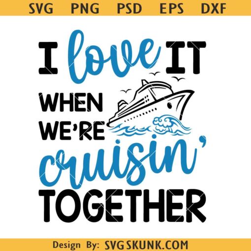 I Love It When We're Cruisin Together Svg, family trip svg, family friends vacation svg, cruise tee svg