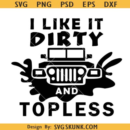I like it dirty and topless Jeep svg, Jeep lover quote svg, Jeep Life svg, Mountain jeep svg